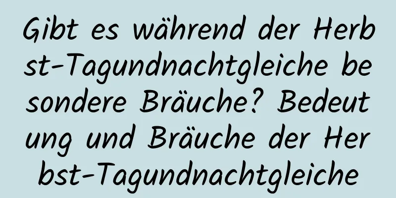 Gibt es während der Herbst-Tagundnachtgleiche besondere Bräuche? Bedeutung und Bräuche der Herbst-Tagundnachtgleiche