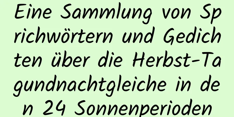 Eine Sammlung von Sprichwörtern und Gedichten über die Herbst-Tagundnachtgleiche in den 24 Sonnenperioden