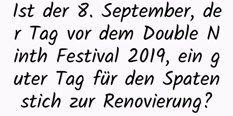 Ist der 8. September, der Tag vor dem Double Ninth Festival 2019, ein guter Tag für den Spatenstich zur Renovierung?