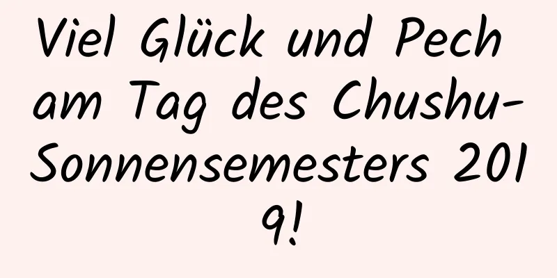 Viel Glück und Pech am Tag des Chushu-Sonnensemesters 2019!