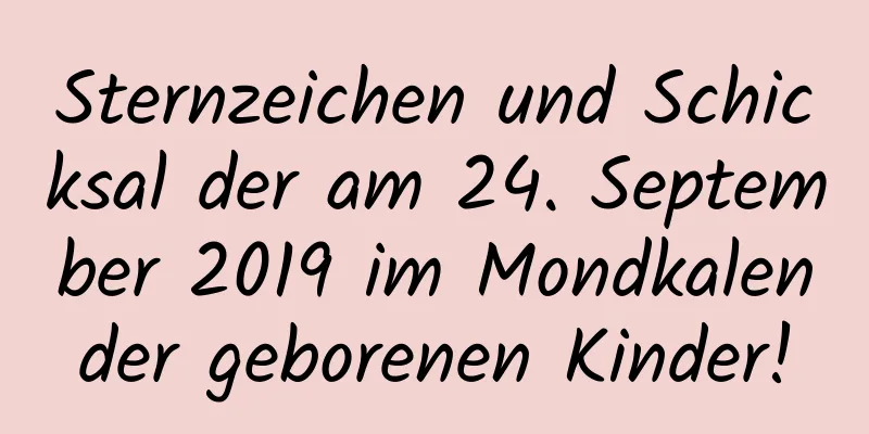 Sternzeichen und Schicksal der am 24. September 2019 im Mondkalender geborenen Kinder!