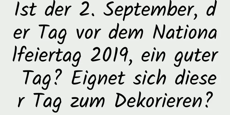 Ist der 2. September, der Tag vor dem Nationalfeiertag 2019, ein guter Tag? Eignet sich dieser Tag zum Dekorieren?