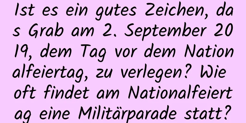 Ist es ein gutes Zeichen, das Grab am 2. September 2019, dem Tag vor dem Nationalfeiertag, zu verlegen? Wie oft findet am Nationalfeiertag eine Militärparade statt?