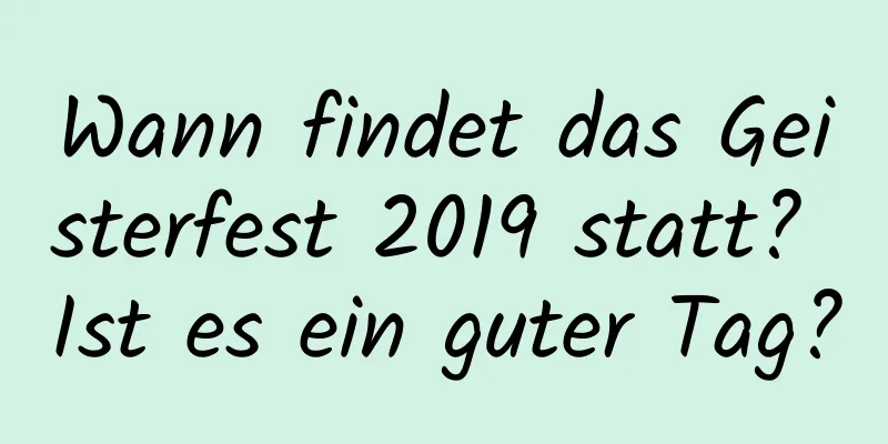 Wann findet das Geisterfest 2019 statt? Ist es ein guter Tag?