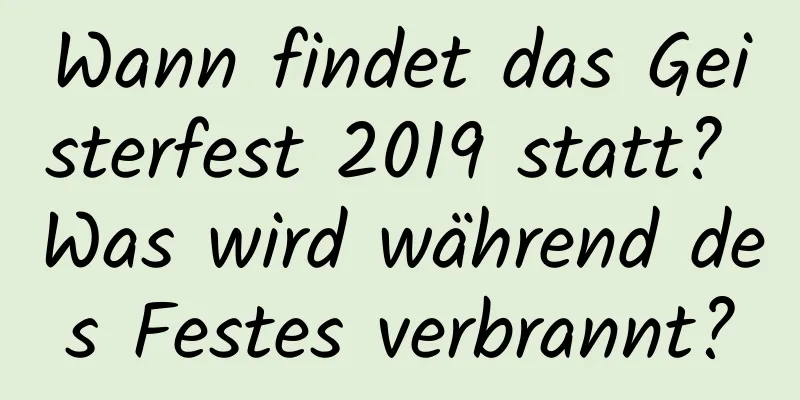 Wann findet das Geisterfest 2019 statt? Was wird während des Festes verbrannt?