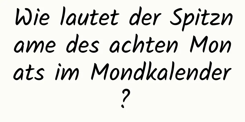 Wie lautet der Spitzname des achten Monats im Mondkalender?