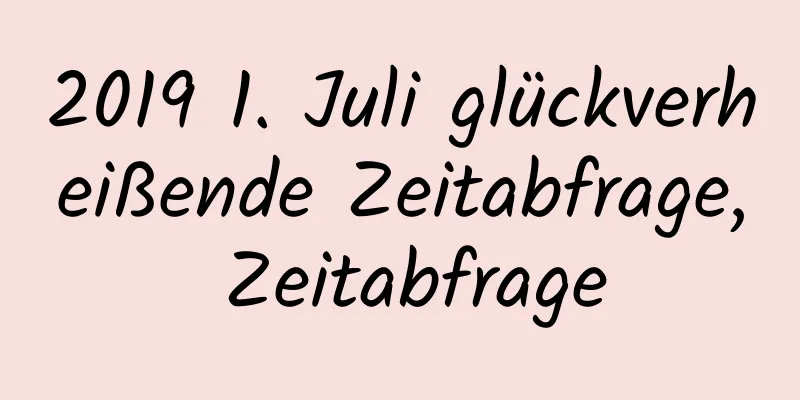 2019 1. Juli glückverheißende Zeitabfrage, Zeitabfrage