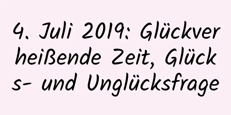 4. Juli 2019: Glückverheißende Zeit, Glücks- und Unglücksfrage