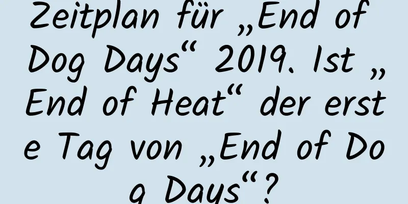 Zeitplan für „End of Dog Days“ 2019. Ist „End of Heat“ der erste Tag von „End of Dog Days“?