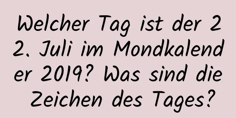 Welcher Tag ist der 22. Juli im Mondkalender 2019? Was sind die Zeichen des Tages?