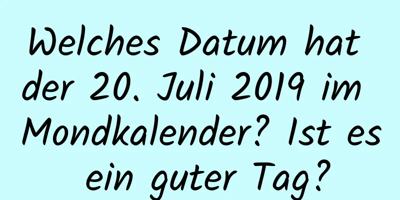 Welches Datum hat der 20. Juli 2019 im Mondkalender? Ist es ein guter Tag?