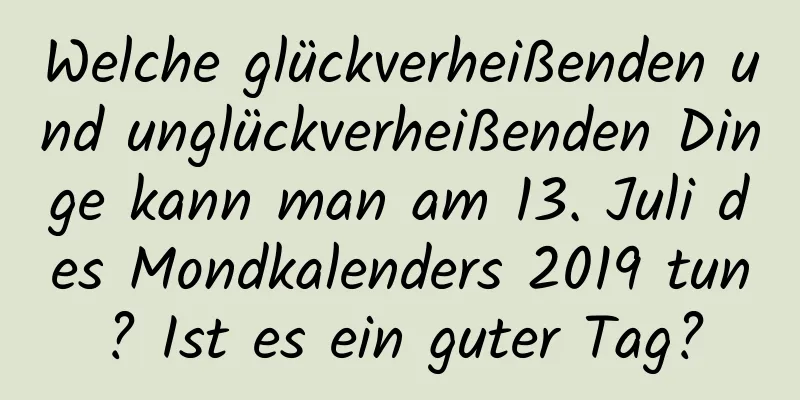 Welche glückverheißenden und unglückverheißenden Dinge kann man am 13. Juli des Mondkalenders 2019 tun? Ist es ein guter Tag?