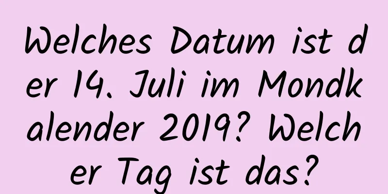 Welches Datum ist der 14. Juli im Mondkalender 2019? Welcher Tag ist das?