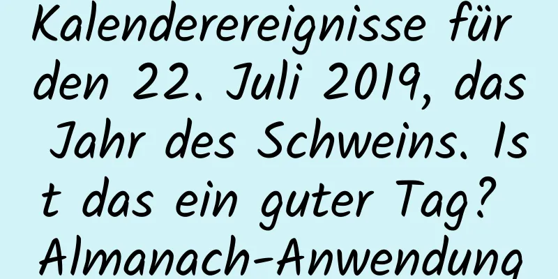 Kalenderereignisse für den 22. Juli 2019, das Jahr des Schweins. Ist das ein guter Tag? Almanach-Anwendung