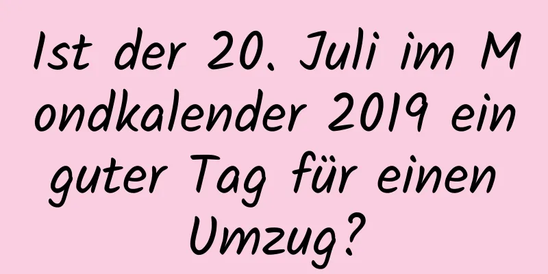 Ist der 20. Juli im Mondkalender 2019 ein guter Tag für einen Umzug?