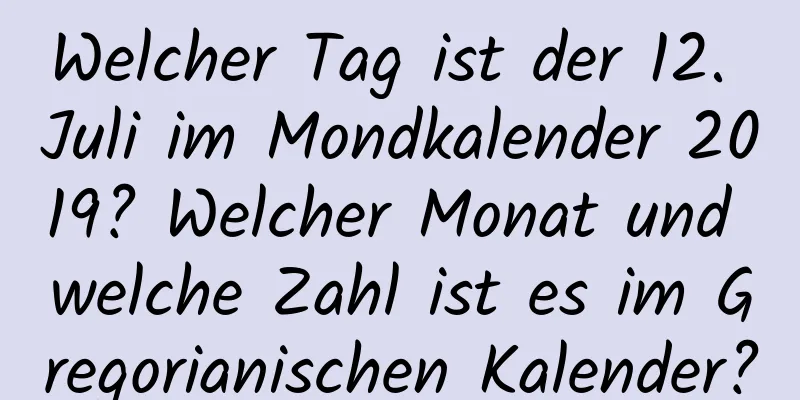 Welcher Tag ist der 12. Juli im Mondkalender 2019? Welcher Monat und welche Zahl ist es im Gregorianischen Kalender?