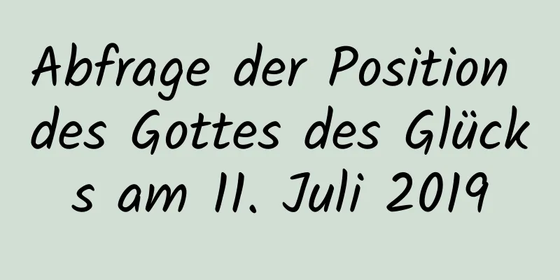 Abfrage der Position des Gottes des Glücks am 11. Juli 2019