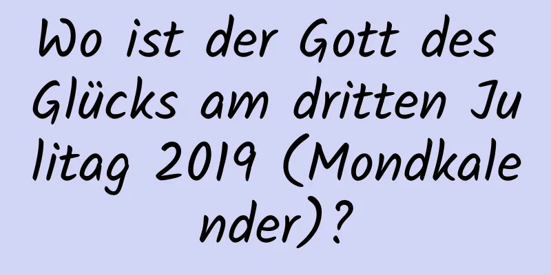 Wo ist der Gott des Glücks am dritten Julitag 2019 (Mondkalender)?