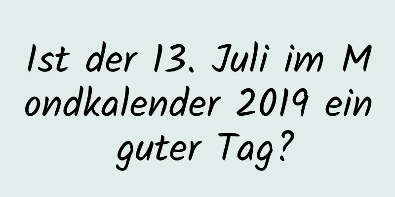 Ist der 13. Juli im Mondkalender 2019 ein guter Tag?