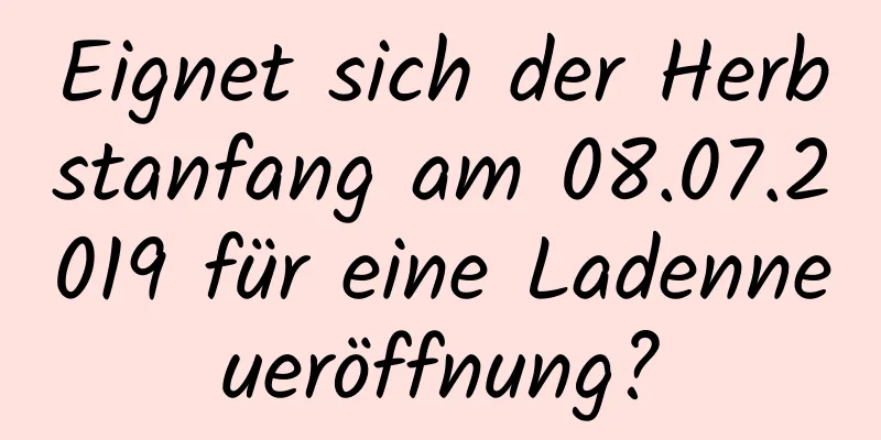 Eignet sich der Herbstanfang am 08.07.2019 für eine Ladenneueröffnung?