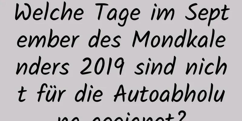 Welche Tage im September des Mondkalenders 2019 sind nicht für die Autoabholung geeignet?