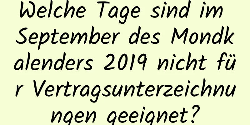 Welche Tage sind im September des Mondkalenders 2019 nicht für Vertragsunterzeichnungen geeignet?