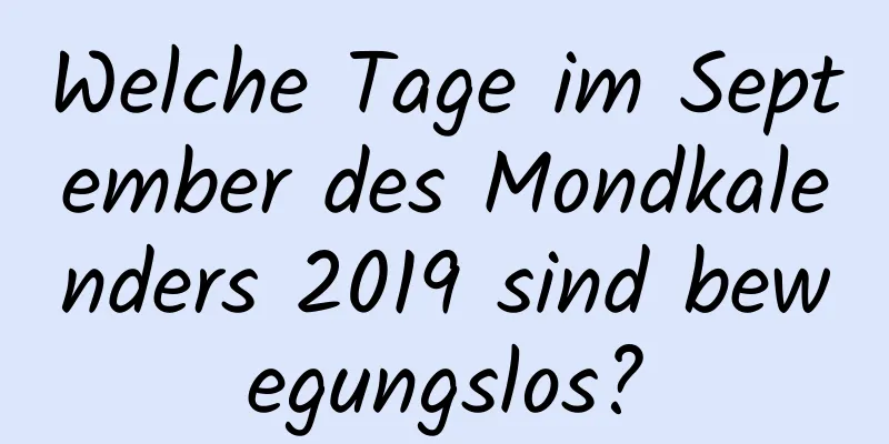 Welche Tage im September des Mondkalenders 2019 sind bewegungslos?