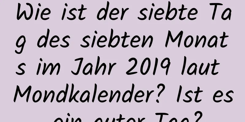 Wie ist der siebte Tag des siebten Monats im Jahr 2019 laut Mondkalender? Ist es ein guter Tag?