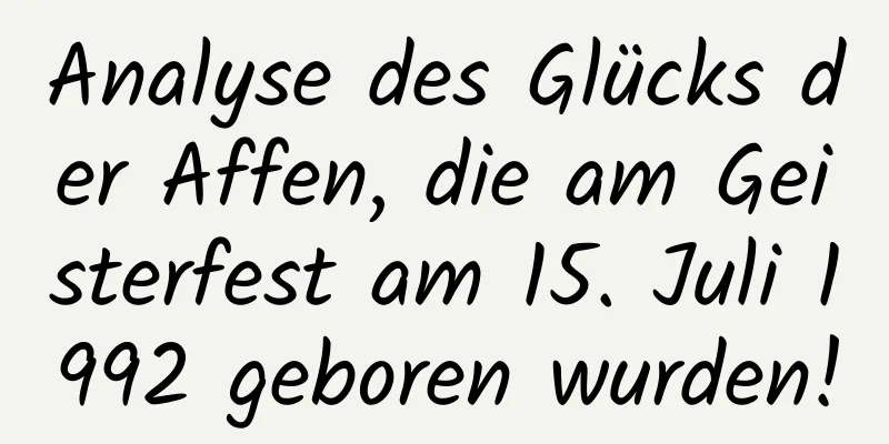 Analyse des Glücks der Affen, die am Geisterfest am 15. Juli 1992 geboren wurden!