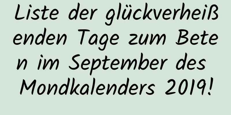 Liste der glückverheißenden Tage zum Beten im September des Mondkalenders 2019!