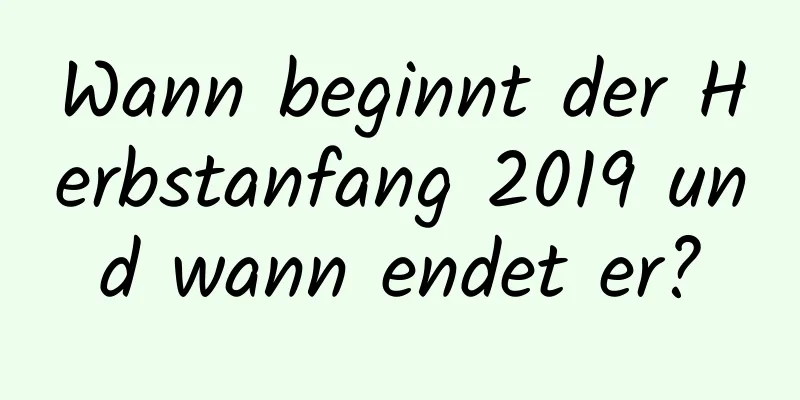 Wann beginnt der Herbstanfang 2019 und wann endet er?