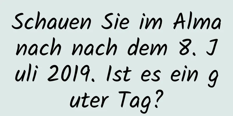 Schauen Sie im Almanach nach dem 8. Juli 2019. Ist es ein guter Tag?