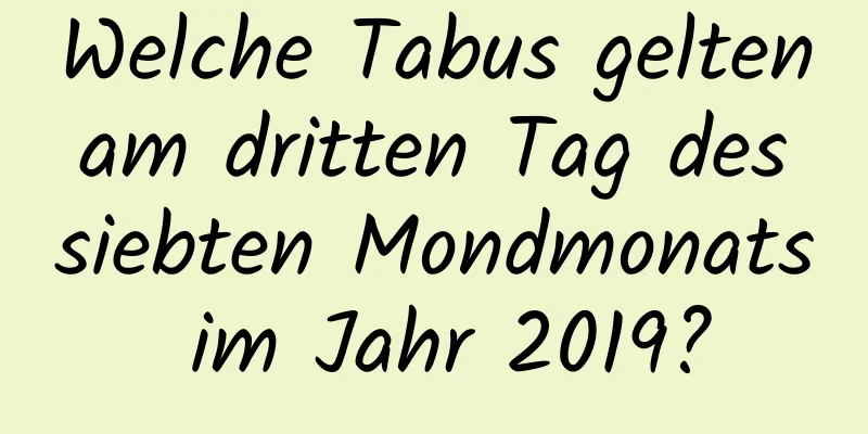 Welche Tabus gelten am dritten Tag des siebten Mondmonats im Jahr 2019?