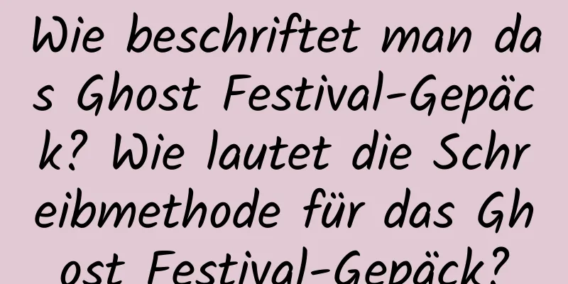 Wie beschriftet man das Ghost Festival-Gepäck? Wie lautet die Schreibmethode für das Ghost Festival-Gepäck?