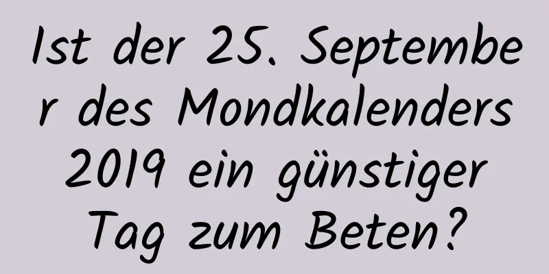 Ist der 25. September des Mondkalenders 2019 ein günstiger Tag zum Beten?