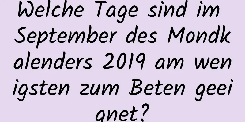 Welche Tage sind im September des Mondkalenders 2019 am wenigsten zum Beten geeignet?