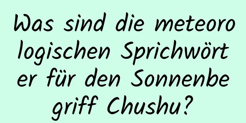 Was sind die meteorologischen Sprichwörter für den Sonnenbegriff Chushu?