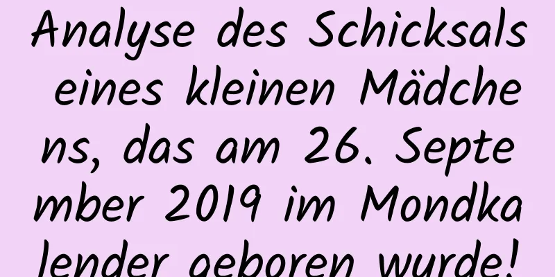 Analyse des Schicksals eines kleinen Mädchens, das am 26. September 2019 im Mondkalender geboren wurde!