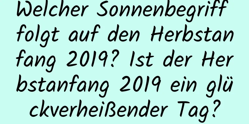 Welcher Sonnenbegriff folgt auf den Herbstanfang 2019? Ist der Herbstanfang 2019 ein glückverheißender Tag?