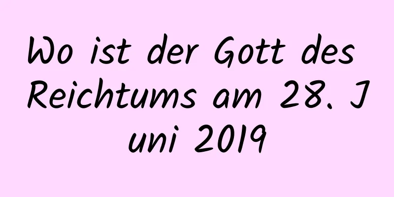 Wo ist der Gott des Reichtums am 28. Juni 2019