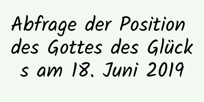 Abfrage der Position des Gottes des Glücks am 18. Juni 2019