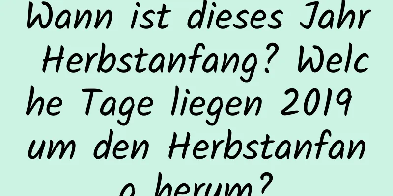 Wann ist dieses Jahr Herbstanfang? Welche Tage liegen 2019 um den Herbstanfang herum?