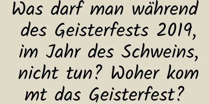 Was darf man während des Geisterfests 2019, im Jahr des Schweins, nicht tun? Woher kommt das Geisterfest?