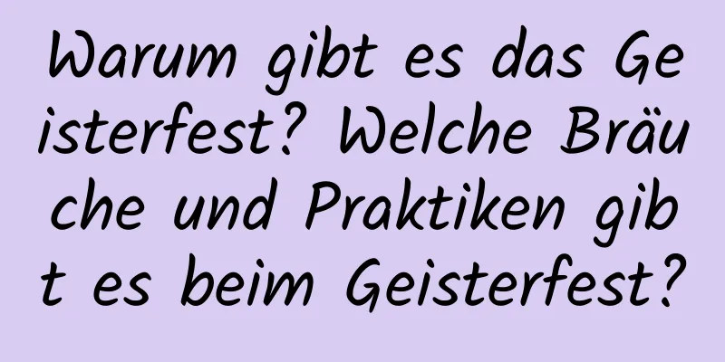 Warum gibt es das Geisterfest? Welche Bräuche und Praktiken gibt es beim Geisterfest?