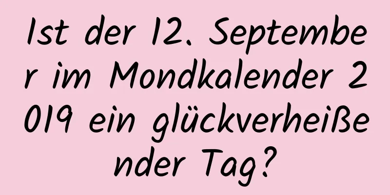 Ist der 12. September im Mondkalender 2019 ein glückverheißender Tag?