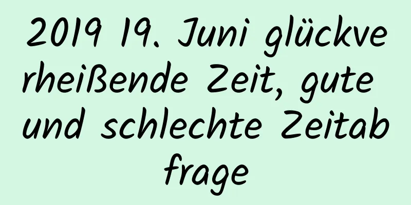 2019 19. Juni glückverheißende Zeit, gute und schlechte Zeitabfrage