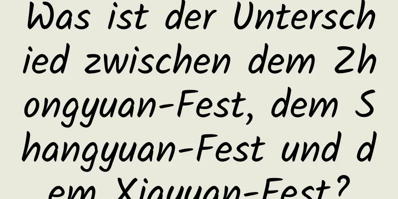 Was ist der Unterschied zwischen dem Zhongyuan-Fest, dem Shangyuan-Fest und dem Xiayuan-Fest?