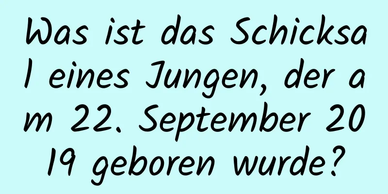 Was ist das Schicksal eines Jungen, der am 22. September 2019 geboren wurde?