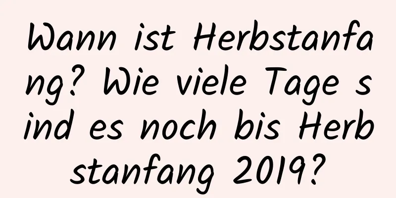 Wann ist Herbstanfang? Wie viele Tage sind es noch bis Herbstanfang 2019?