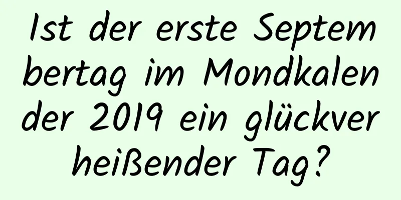 Ist der erste Septembertag im Mondkalender 2019 ein glückverheißender Tag?